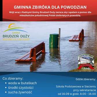 Wójt wraz z Radnymi Gminy Brudzeń Duży zwraca się z apelem o pomoc dla mieszkańców południowej Polski dotkniętych powodzią. zbieramy wodę w butelkach, środki czystości, sucha żywność. Szkoła podstawowa w Siecieniu przy sekretariacie, w godzinach od 8:00 do 16:00