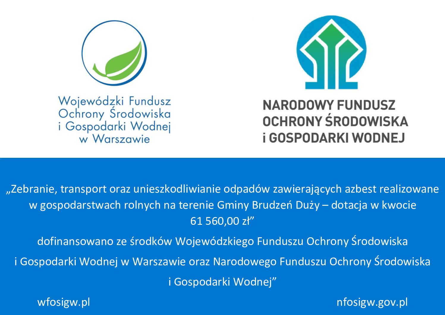 W dniu 28.08.2025 r. została podpisana umowa z Wojewódzkim Funduszem Ochrony Środowiska i Gospodarki Wodnej w Warszawie na realizację działań związanych z zebraniem, transportem  oraz unieszkodliwianiem odpadów zawierających azbest realizowane w gospodarstwach rolnych na terenie Gminy Brudzeń Duży.